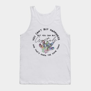 You can't buy happiness but you can buy crystals and that's kinda the same thing Tank Top